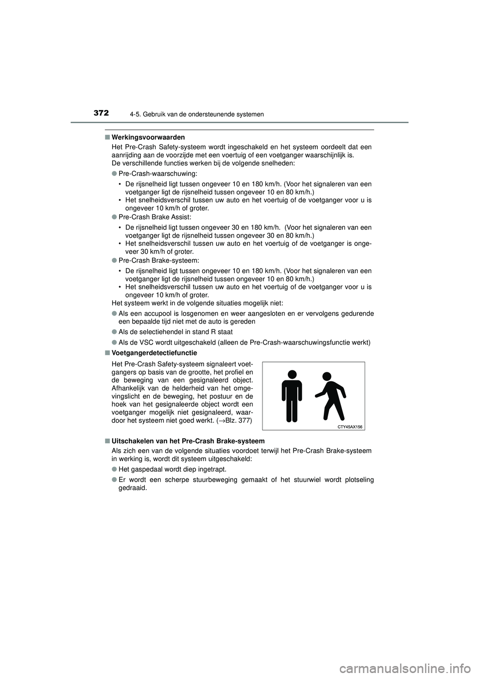 TOYOTA PRIUS 2020  Instructieboekje (in Dutch) 3724-5. Gebruik van de ondersteunende systemen
PRIUS_OM_OM47D94E_(EE)
■Werkingsvoorwaarden
Het Pre-Crash Safety-systeem wordt ingeschakeld en het systeem oordeelt dat een
aanrijding aan de voorzijde