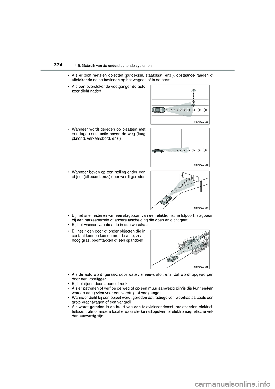 TOYOTA PRIUS 2020  Instructieboekje (in Dutch) 3744-5. Gebruik van de ondersteunende systemen
PRIUS_OM_OM47D94E_(EE)• Als er zich metalen objecten (putdeksel, staalplaat, enz.), opstaande randen of
uitstekende delen bevinden op het wegdek of in 