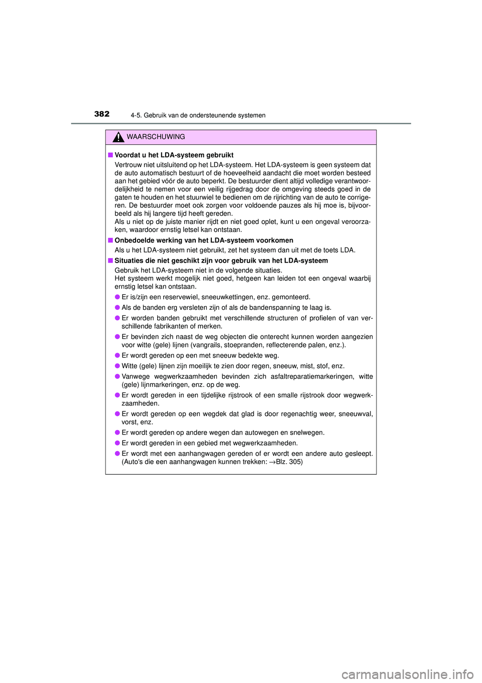 TOYOTA PRIUS 2020  Instructieboekje (in Dutch) 3824-5. Gebruik van de ondersteunende systemen
PRIUS_OM_OM47D94E_(EE)
WAARSCHUWING
■Voordat u het LDA-systeem gebruikt
Vertrouw niet uitsluitend  op het LDA-systeem. Het LDA-systeem is geen systeem 