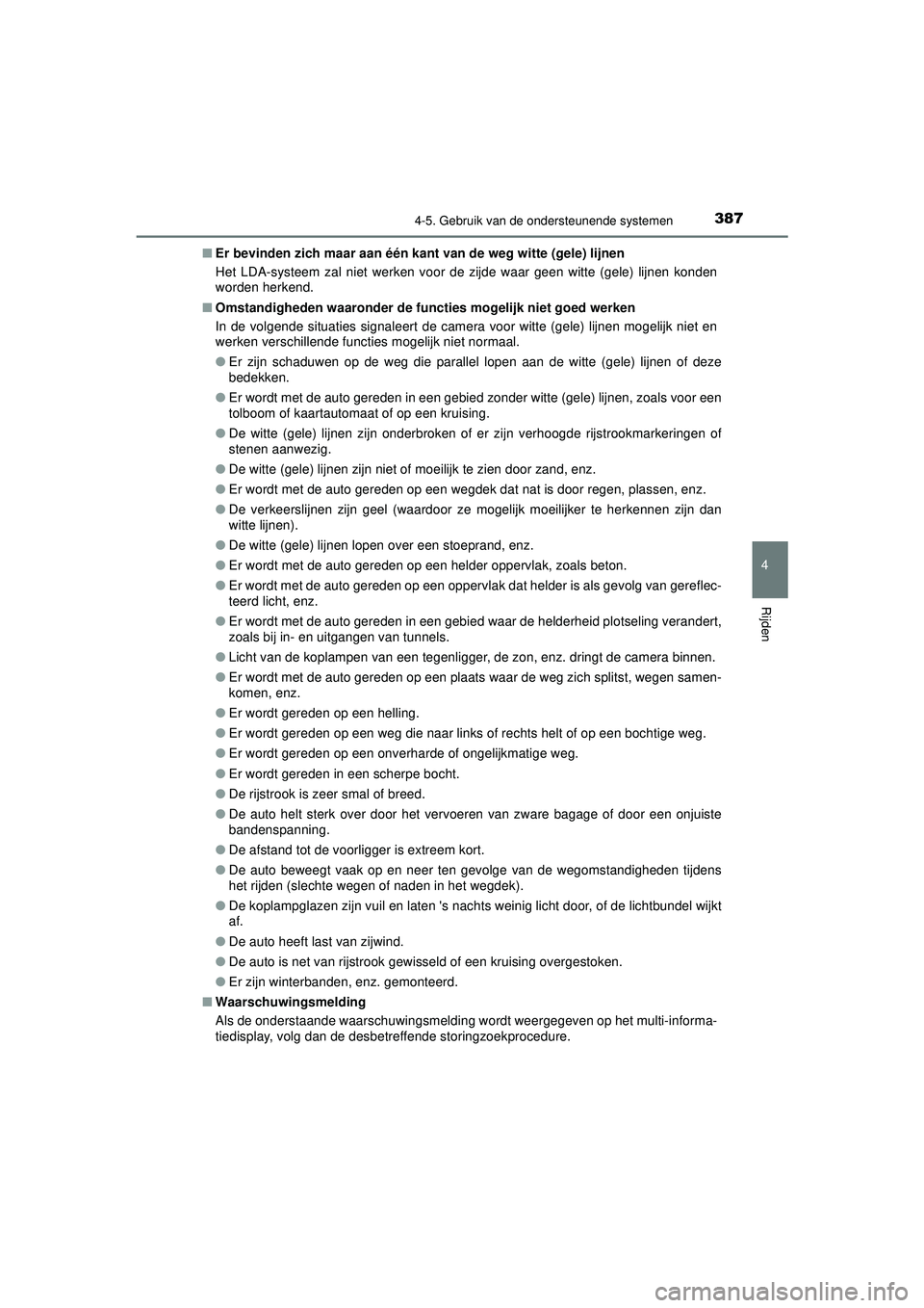 TOYOTA PRIUS 2020  Instructieboekje (in Dutch) 3874-5. Gebruik van de ondersteunende systemen
4
Rijden
PRIUS_OM_OM47D94E_(EE)■
Er bevinden zich maar aan één kan t van de weg witte (gele) lijnen
Het LDA-systeem zal niet werken voor de zijde waa