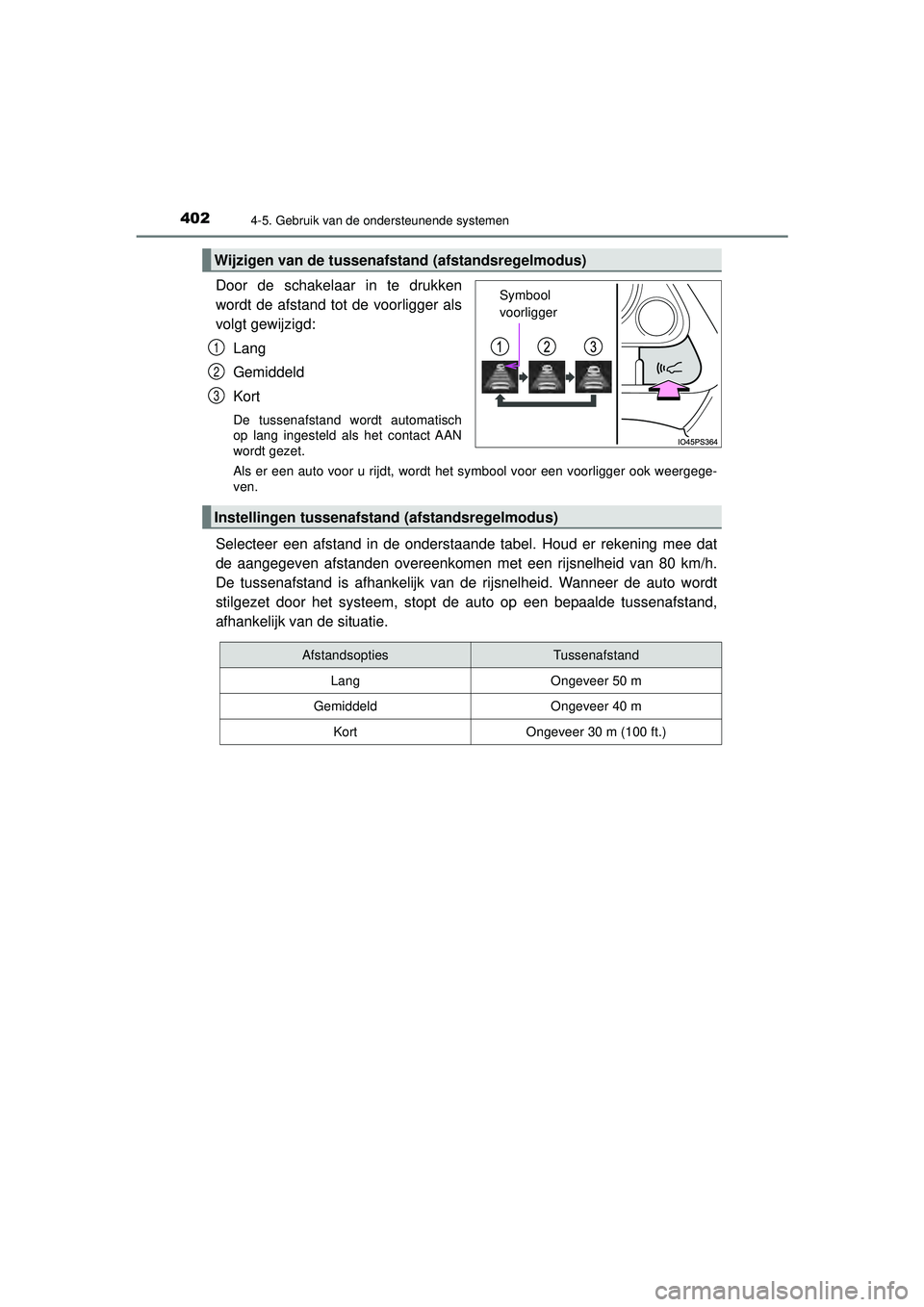 TOYOTA PRIUS 2020  Instructieboekje (in Dutch) 4024-5. Gebruik van de ondersteunende systemen
PRIUS_OM_OM47D94E_(EE)
Door de schakelaar in te drukken
wordt de afstand tot de voorligger als
volgt gewijzigd:Lang
Gemiddeld
Kort
De tussenafstand wordt