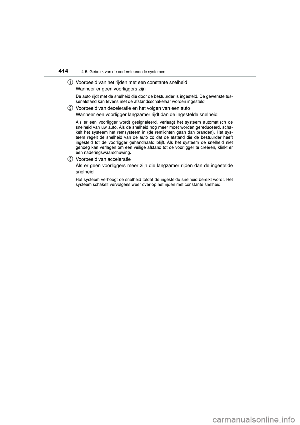 TOYOTA PRIUS 2020 Instructieboekje (in Dutch) 4144-5. Gebruik van de ondersteunende systemen
PRIUS_OM_OM47D94E_(EE)
Voorbeeld van het rijden met een constante snelheid
Wanneer er geen voorliggers zijn
De auto rijdt met de snelheid die door de bes TOYOTA PRIUS 2020 Instructieboekje (in Dutch) 4144-5. Gebruik van de ondersteunende systemen
PRIUS_OM_OM47D94E_(EE)
Voorbeeld van het rijden met een constante snelheid
Wanneer er geen voorliggers zijn
De auto rijdt met de snelheid die door de bes