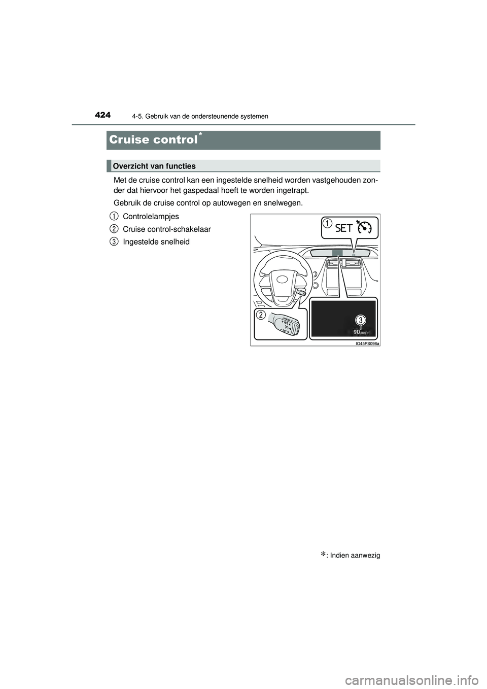 TOYOTA PRIUS 2020  Instructieboekje (in Dutch) 4244-5. Gebruik van de ondersteunende systemen
PRIUS_OM_OM47D94E_(EE)
Cruise control*
Met de cruise control kan een ingestelde snelheid worden vastgehouden zon-
der dat hiervoor het gaspedaal hoeft te
