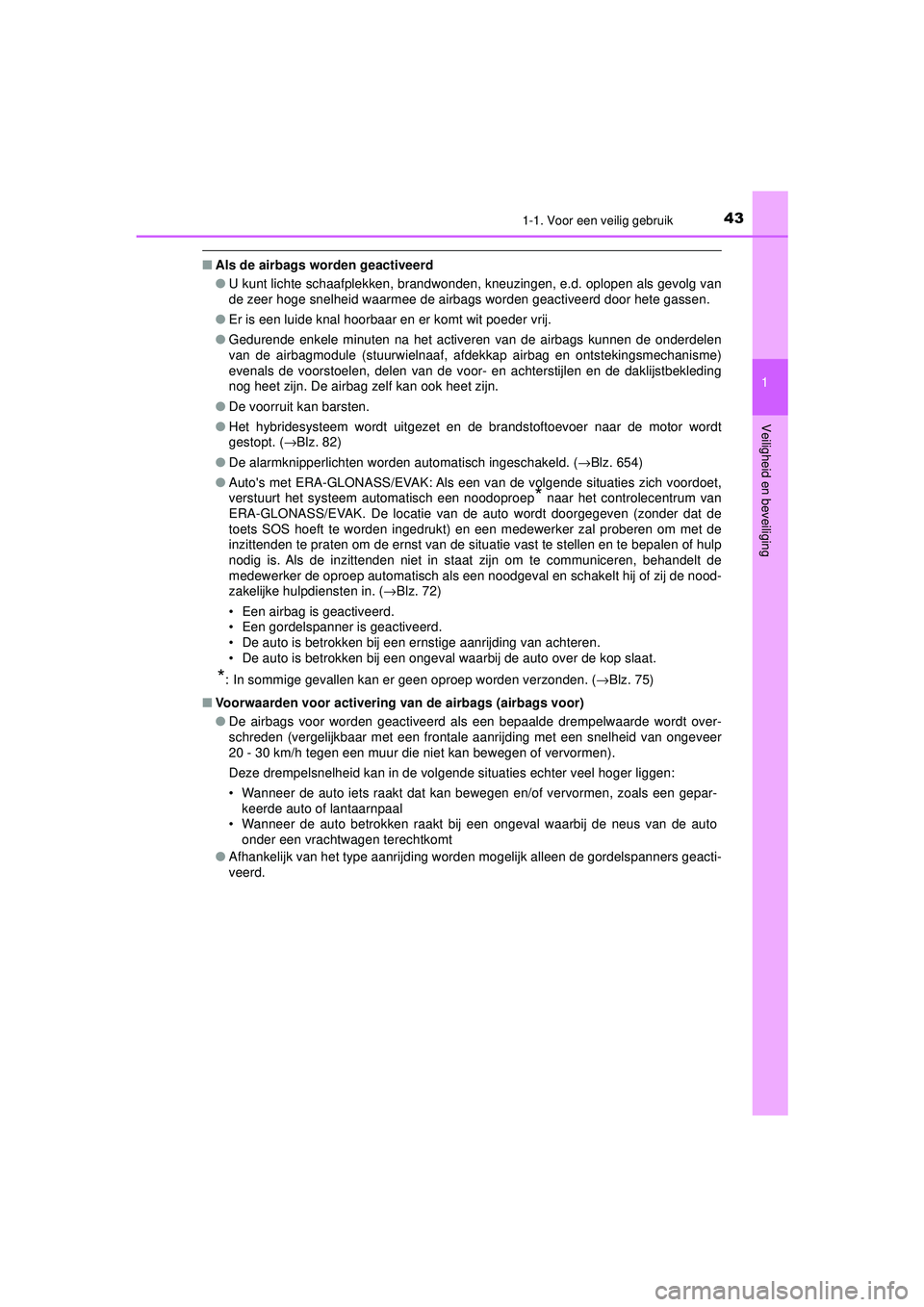 TOYOTA PRIUS 2020 Instructieboekje (in Dutch) 431-1. Voor een veilig gebruik
1
PRIUS_OM_OM47D94E_(EE)
Veiligheid en beveiliging
■ Als de airbags worden geactiveerd
●U kunt lichte schaafplekken, brandwonden, kneuzingen, e.d. oplopen als gevolg TOYOTA PRIUS 2020 Instructieboekje (in Dutch) 431-1. Voor een veilig gebruik
1
PRIUS_OM_OM47D94E_(EE)
Veiligheid en beveiliging
■ Als de airbags worden geactiveerd
●U kunt lichte schaafplekken, brandwonden, kneuzingen, e.d. oplopen als gevolg