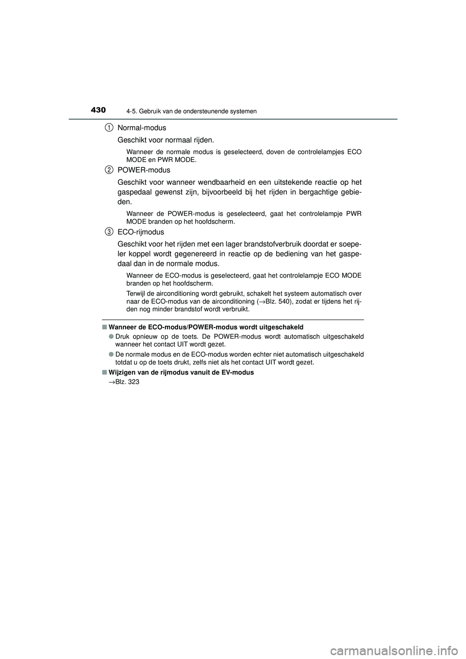 TOYOTA PRIUS 2020  Instructieboekje (in Dutch) 4304-5. Gebruik van de ondersteunende systemen
PRIUS_OM_OM47D94E_(EE)
Normal-modus
Geschikt voor normaal rijden.
Wanneer de normale modus is geselecteerd, doven de controlelampjes ECO
MODE en PWR MODE