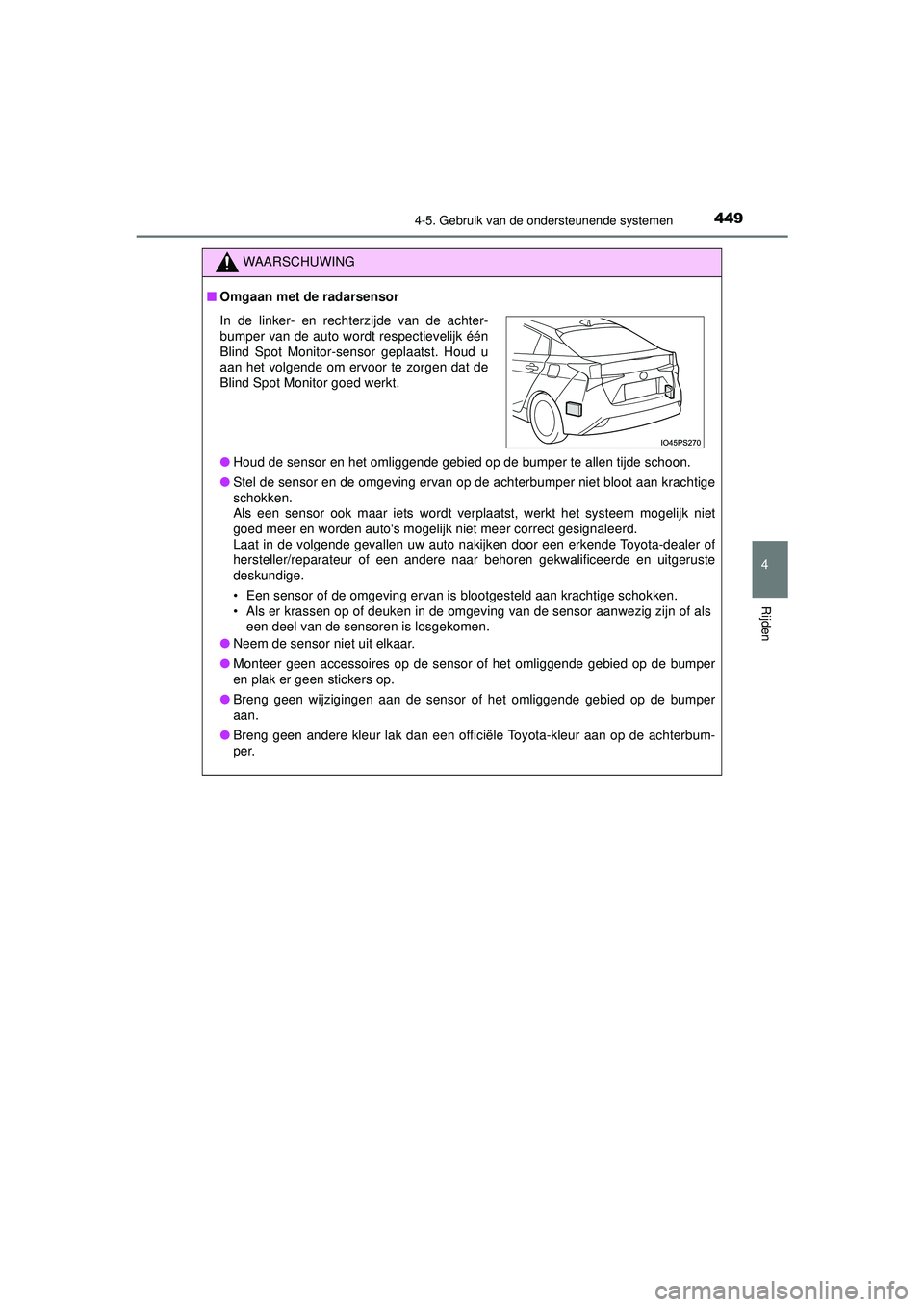 TOYOTA PRIUS 2020  Instructieboekje (in Dutch) 4494-5. Gebruik van de ondersteunende systemen
4
Rijden
PRIUS_OM_OM47D94E_(EE)
WAARSCHUWING
■Omgaan met de radarsensor
● Houd de sensor en het omliggende gebied op de bumper te allen tijde schoon.