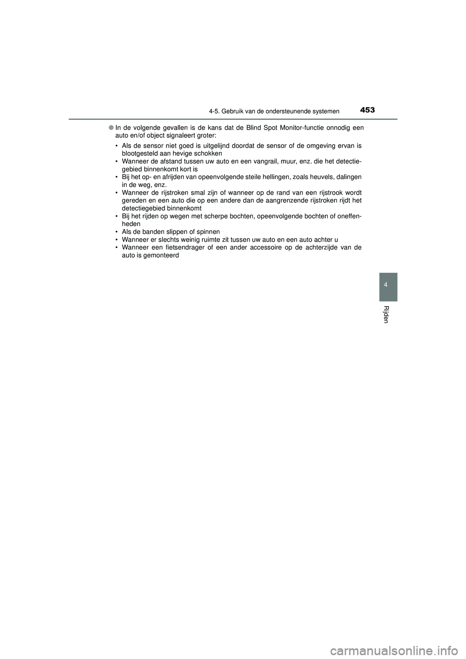 TOYOTA PRIUS 2020  Instructieboekje (in Dutch) 4534-5. Gebruik van de ondersteunende systemen
4
Rijden
PRIUS_OM_OM47D94E_(EE)●
In de volgende gevallen is de kans dat de Blind Spot Monitor-functie onnodig een
auto en/of object signaleert groter:
