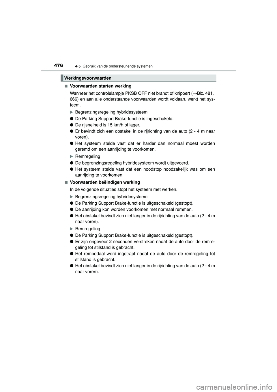 TOYOTA PRIUS 2020 Instructieboekje (in Dutch) 4764-5. Gebruik van de ondersteunende systemen
PRIUS_OM_OM47D94E_(EE)■
Voorwaarden starten werking
Wanneer het controlelampje PKSB O
FF niet brandt of knippert (→Blz. 481,
666) en aan alle onders TOYOTA PRIUS 2020 Instructieboekje (in Dutch) 4764-5. Gebruik van de ondersteunende systemen
PRIUS_OM_OM47D94E_(EE)■
Voorwaarden starten werking
Wanneer het controlelampje PKSB O
FF niet brandt of knippert (→Blz. 481,
666) en aan alle onders