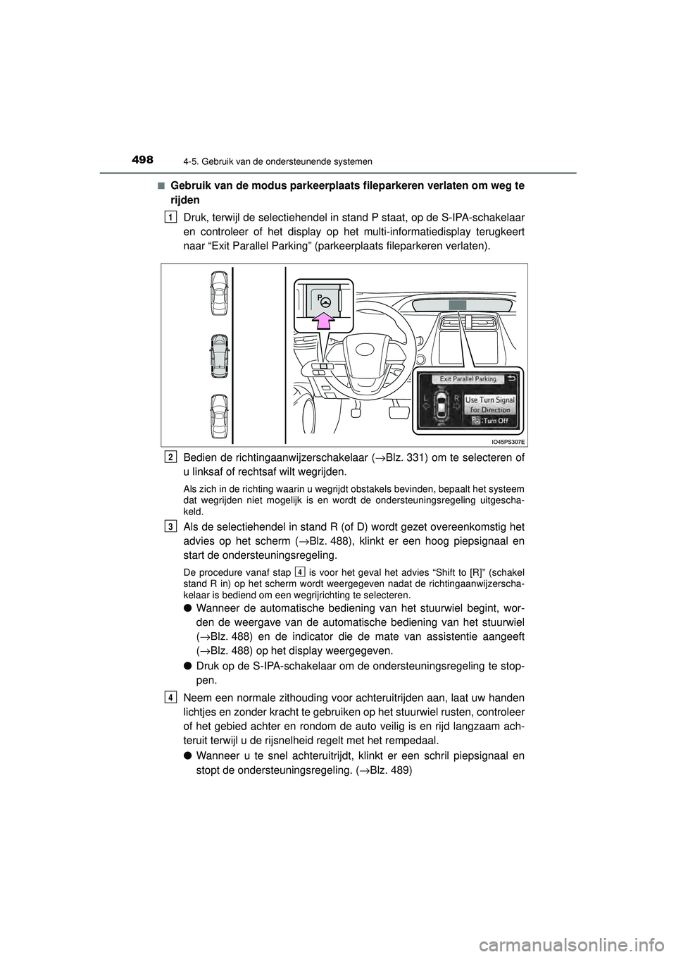 TOYOTA PRIUS 2020  Instructieboekje (in Dutch) 4984-5. Gebruik van de ondersteunende systemen
PRIUS_OM_OM47D94E_(EE)■
Gebruik van de modus parkeerplaats fileparkeren verlaten om weg te
rijden
Druk, terwijl de selectiehendel in stand P staat, op 