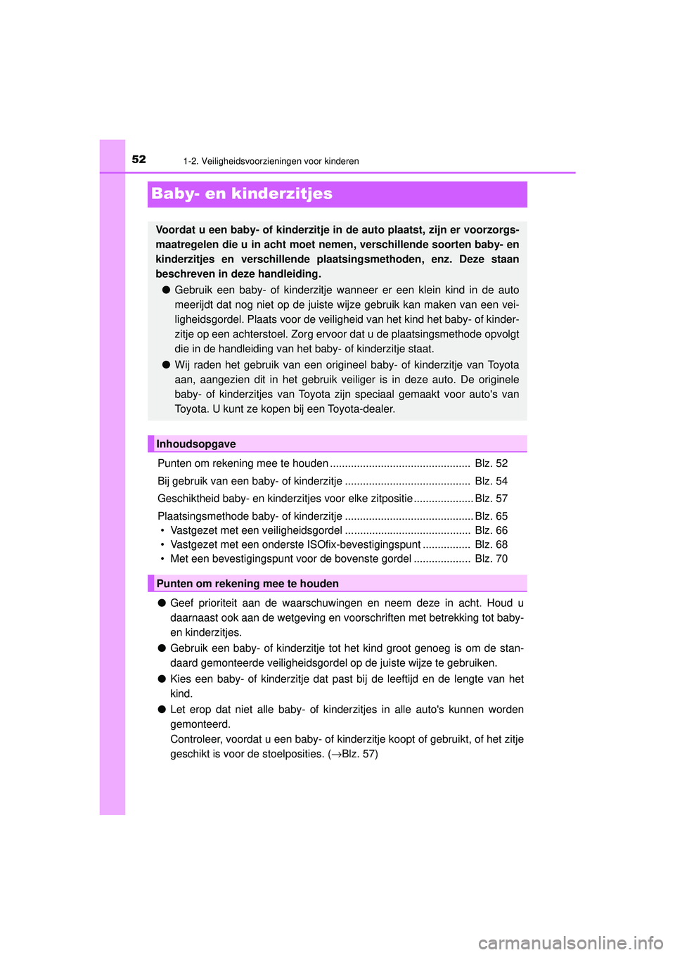 TOYOTA PRIUS 2020 Instructieboekje (in Dutch) 521-2. Veiligheidsvoorzieningen voor kinderen
PRIUS_OM_OM47D94E_(EE)
Baby- en kinderzitjes
Punten om rekening mee te houden ............................................... Blz. 52
Bij gebruik van een TOYOTA PRIUS 2020 Instructieboekje (in Dutch) 521-2. Veiligheidsvoorzieningen voor kinderen
PRIUS_OM_OM47D94E_(EE)
Baby- en kinderzitjes
Punten om rekening mee te houden ............................................... Blz. 52
Bij gebruik van een