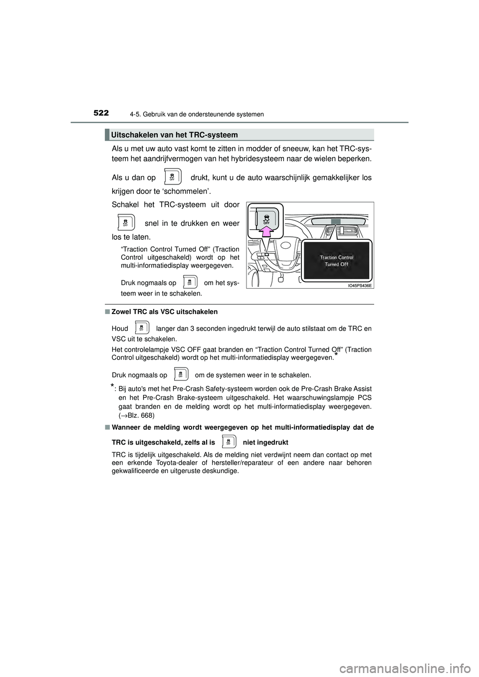TOYOTA PRIUS 2020  Instructieboekje (in Dutch) 5224-5. Gebruik van de ondersteunende systemen
PRIUS_OM_OM47D94E_(EE)
Als u met uw auto vast komt te zitten in modder of sneeuw, kan het TRC-sys-
teem het aandrijfvermogen van het hybridesysteem naar 