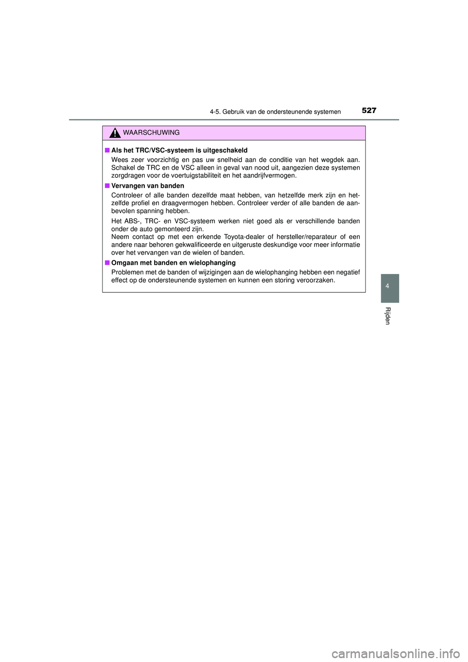 TOYOTA PRIUS 2020  Instructieboekje (in Dutch) 5274-5. Gebruik van de ondersteunende systemen
4
Rijden
PRIUS_OM_OM47D94E_(EE)
WAARSCHUWING
■Als het TRC/VSC-systeem is uitgeschakeld
Wees zeer voorzichtig en pas uw snelheid aan de conditie van het