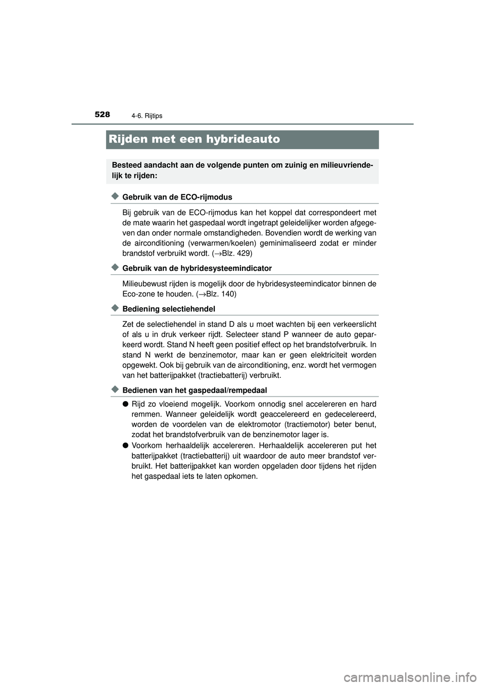 TOYOTA PRIUS 2020 Instructieboekje (in Dutch) 5284-6. Rijtips
PRIUS_OM_OM47D94E_(EE)
Rijden met een hybrideauto
◆Gebruik van de ECO-rijmodus
Bij gebruik van de ECO-rijmodus kan het koppel dat correspondeert met
de mate waarin het gaspedaal word TOYOTA PRIUS 2020 Instructieboekje (in Dutch) 5284-6. Rijtips
PRIUS_OM_OM47D94E_(EE)
Rijden met een hybrideauto
◆Gebruik van de ECO-rijmodus
Bij gebruik van de ECO-rijmodus kan het koppel dat correspondeert met
de mate waarin het gaspedaal word