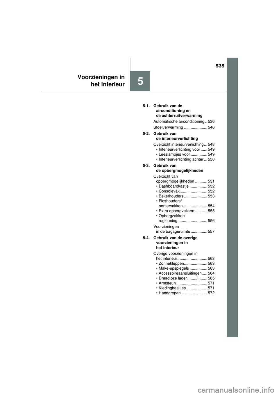 TOYOTA PRIUS 2020  Instructieboekje (in Dutch) 535
5
Voorzieningen inhet interieur
PRIUS_OM_OM47D94E_(EE) 5-1. Gebruik van de 
airconditioning en 
de achterruitverwarming
Automatische airconditioning .. 536
Stoelverwarming ..................... 54