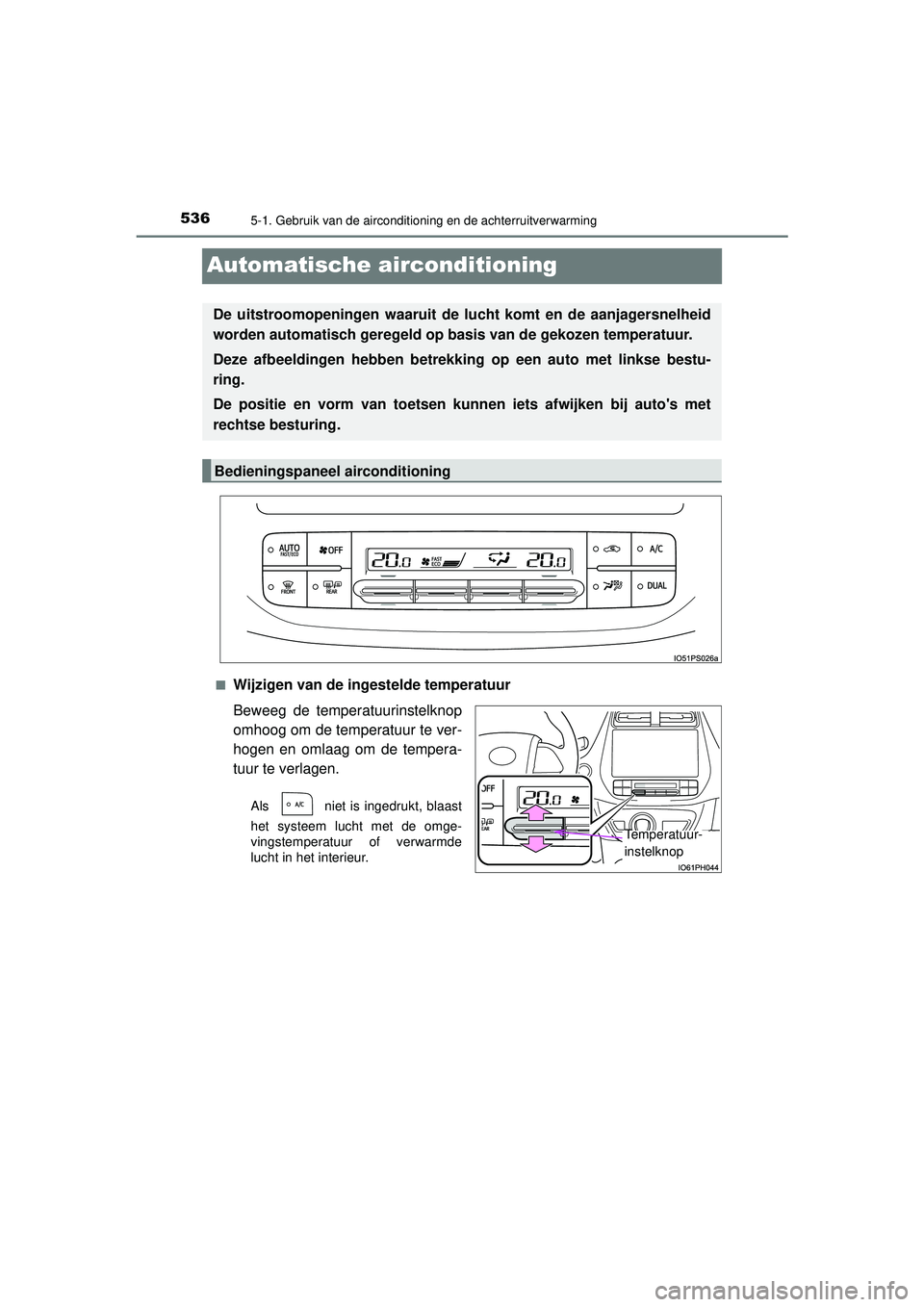 TOYOTA PRIUS 2020  Instructieboekje (in Dutch) 5365-1. Gebruik van de airconditioning en de achterruitverwarming
PRIUS_OM_OM47D94E_(EE)
Automatische airconditioning
■Wijzigen van de ingestelde temperatuur
Beweeg de temperatuurinstelknop
omhoog o