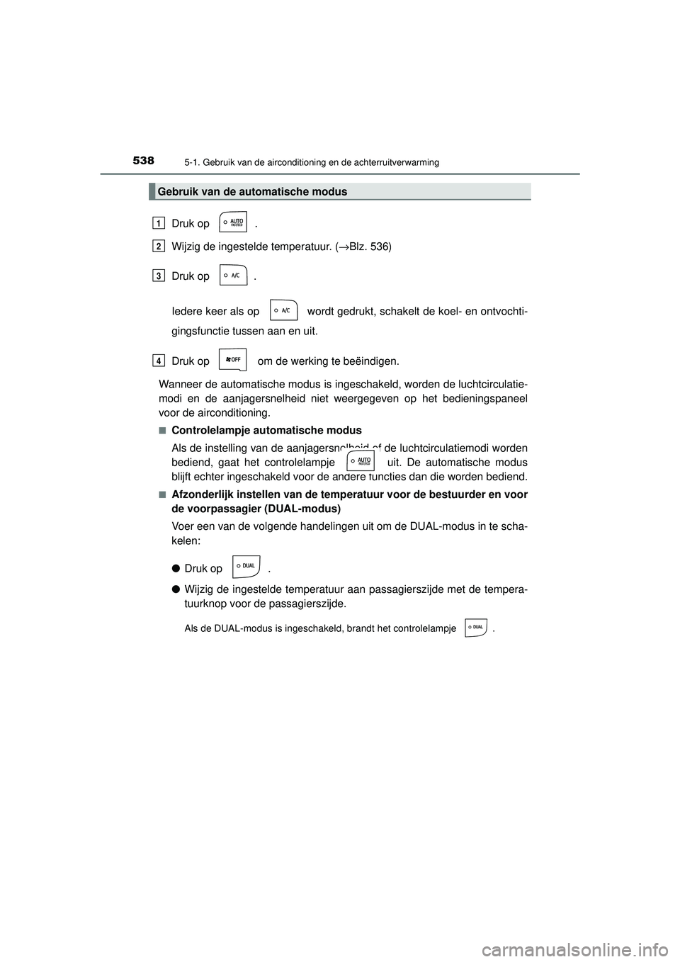 TOYOTA PRIUS 2020  Instructieboekje (in Dutch) 5385-1. Gebruik van de airconditioning en de achterruitverwarming
PRIUS_OM_OM47D94E_(EE)
Druk op  .
Wijzig de ingestelde temperatuur. ( →Blz. 536)
Druk op  .
Iedere keer als op   wordt gedrukt, scha