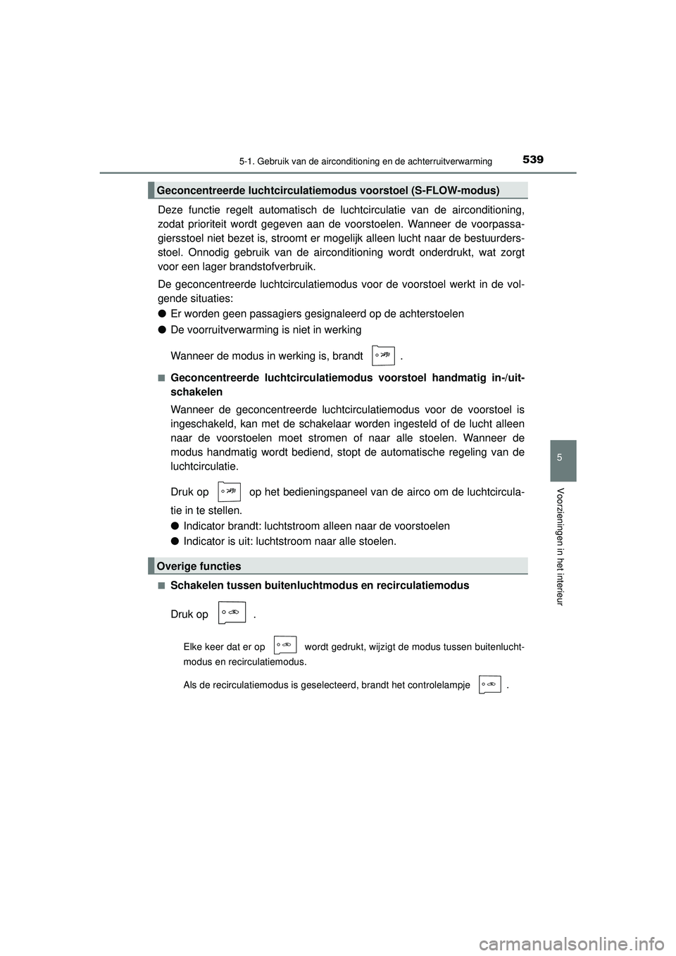 TOYOTA PRIUS 2020  Instructieboekje (in Dutch) 5395-1. Gebruik van de airconditioning en de achterruitverwarming
PRIUS_OM_OM47D94E_(EE)
5
Voorzieningen in het interieur
Deze functie regelt automatisch de luchtcirculatie van de airconditioning,
zod