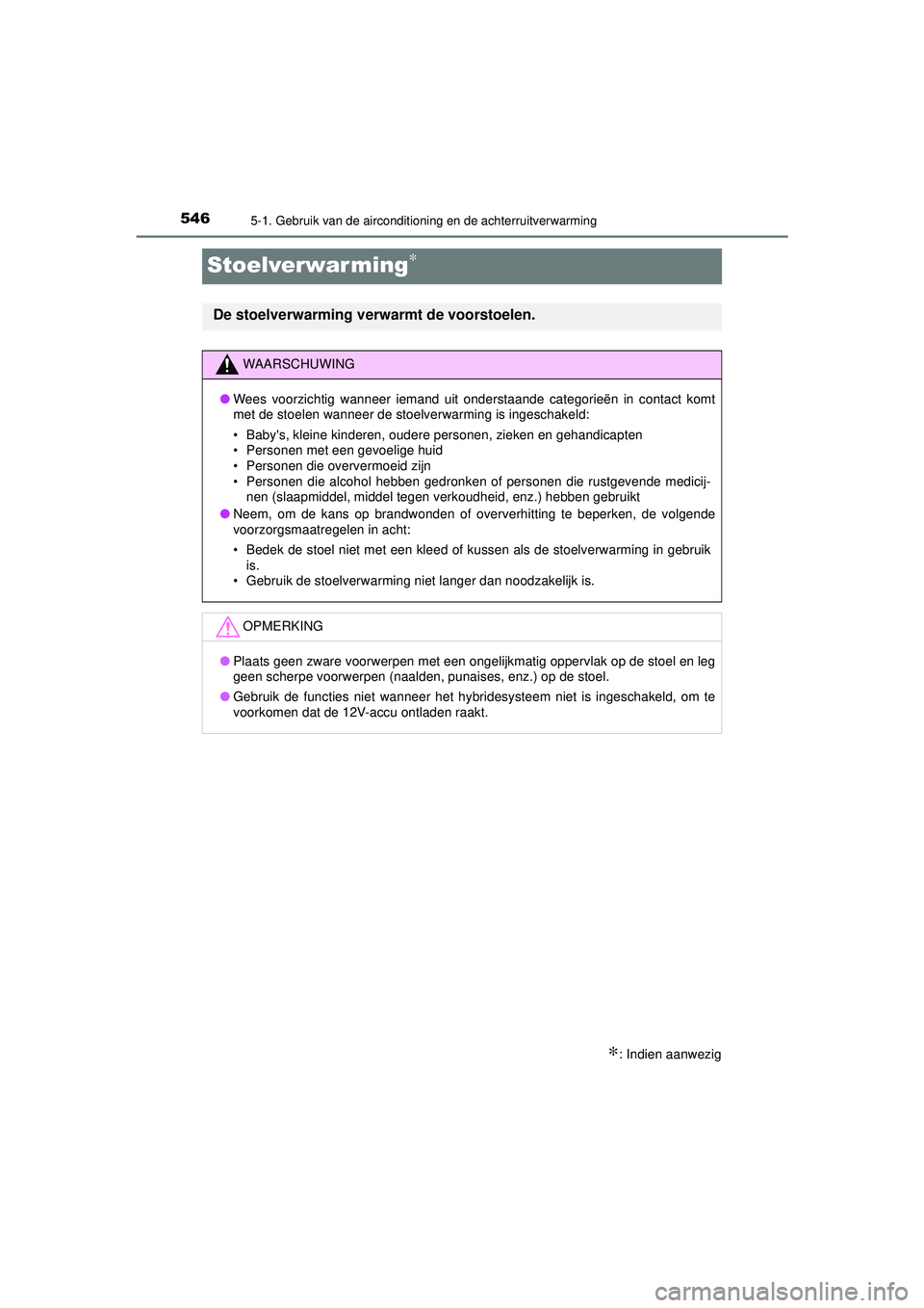 TOYOTA PRIUS 2020  Instructieboekje (in Dutch) 5465-1. Gebruik van de airconditioning en de achterruitverwarming
PRIUS_OM_OM47D94E_(EE)
Stoelverwarming∗
∗: Indien aanwezig
De stoelverwarming verwarmt de voorstoelen. 
WAARSCHUWING
●Wees voorz