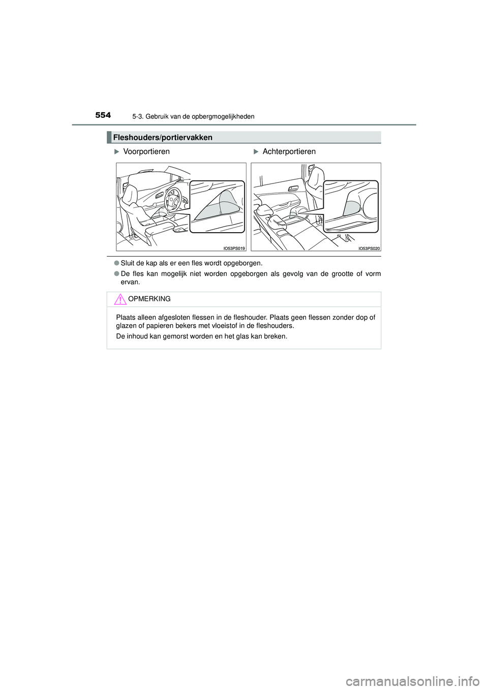 TOYOTA PRIUS 2020  Instructieboekje (in Dutch) 5545-3. Gebruik van de opbergmogelijkheden
PRIUS_OM_OM47D94E_(EE)
●Sluit de kap als er een fles wordt opgeborgen.
● De fles kan mogelijk niet worden opgeborgen als gevolg van de grootte of vorm
er