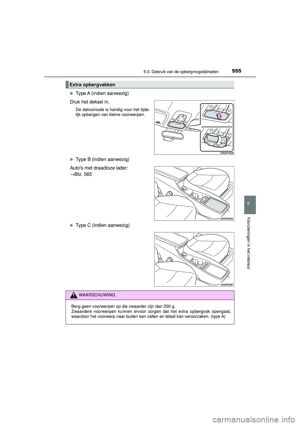 TOYOTA PRIUS 2020  Instructieboekje (in Dutch) 5555-3. Gebruik van de opbergmogelijkheden
PRIUS_OM_OM47D94E_(EE)
5
Voorzieningen in het interieur
Type A  (indien  aanwezig)
Druk het deksel in.
De dakconsole is handig voor het tijde-
lijk opberg