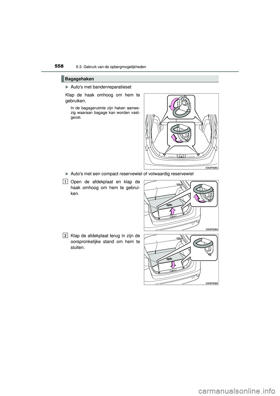 TOYOTA PRIUS 2020  Instructieboekje (in Dutch) 5585-3. Gebruik van de opbergmogelijkheden
PRIUS_OM_OM47D94E_(EE)
Autos met bandenreparatieset
Klap de haak omhoog om hem te
gebruiken.
In de bagageruimte zijn haken aanwe-
zig waaraan bagage kan 