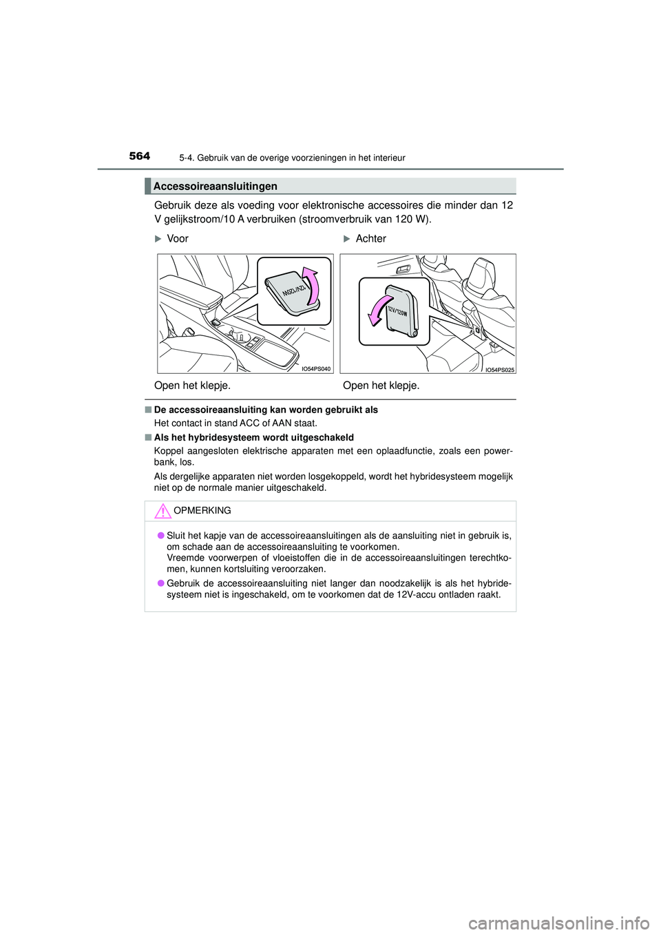 TOYOTA PRIUS 2020 Instructieboekje (in Dutch) 564
PRIUS_OM_OM47D94E_(EE)
5-4. Gebruik van de overige voorzieningen in het interieur
Gebruik deze als voeding voor elektronische accessoires die minder dan 12
V gelijkstroom/10 A verbruiken (stroomve TOYOTA PRIUS 2020 Instructieboekje (in Dutch) 564
PRIUS_OM_OM47D94E_(EE)
5-4. Gebruik van de overige voorzieningen in het interieur
Gebruik deze als voeding voor elektronische accessoires die minder dan 12
V gelijkstroom/10 A verbruiken (stroomve