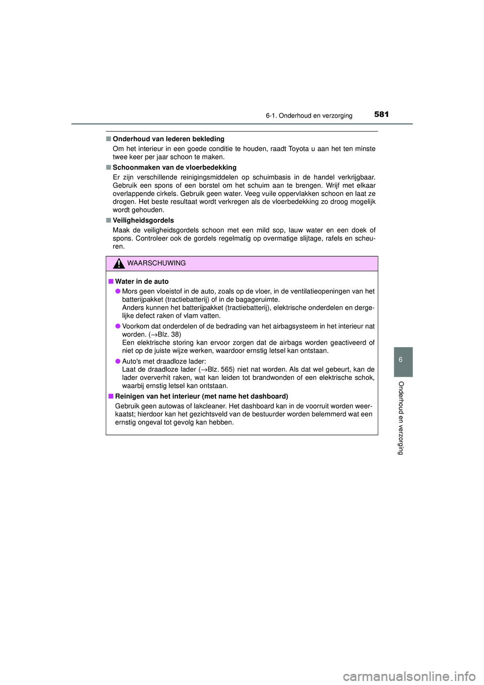 TOYOTA PRIUS 2020 Instructieboekje (in Dutch) 5816-1. Onderhoud en verzorging
PRIUS_OM_OM47D94E_(EE)
6
Onderhoud en verzorging
■Onderhoud van lederen bekleding
Om het interieur in een goede conditie te houden, raadt Toyota u aan het ten minste
TOYOTA PRIUS 2020 Instructieboekje (in Dutch) 5816-1. Onderhoud en verzorging
PRIUS_OM_OM47D94E_(EE)
6
Onderhoud en verzorging
■Onderhoud van lederen bekleding
Om het interieur in een goede conditie te houden, raadt Toyota u aan het ten minste