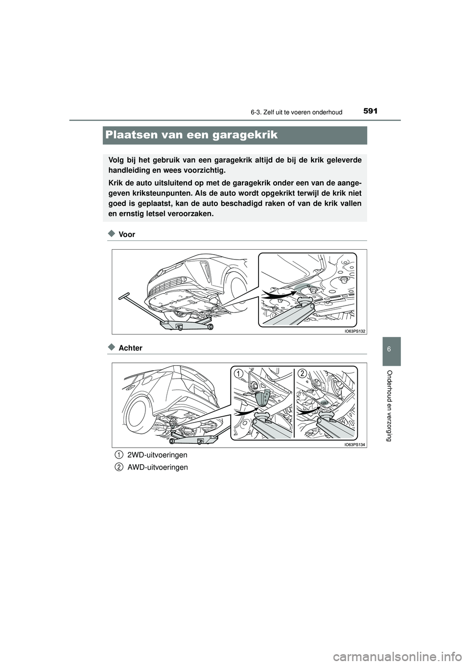 TOYOTA PRIUS 2020  Instructieboekje (in Dutch) 5916-3. Zelf uit te voeren onderhoud
PRIUS_OM_OM47D94E_(EE)
6
Onderhoud en verzorging
Plaatsen van een garagekrik
◆Vo o r
◆Achter2WD-uitvoeringen
AWD-uitvoeringen
Volg bij het gebruik van een gara