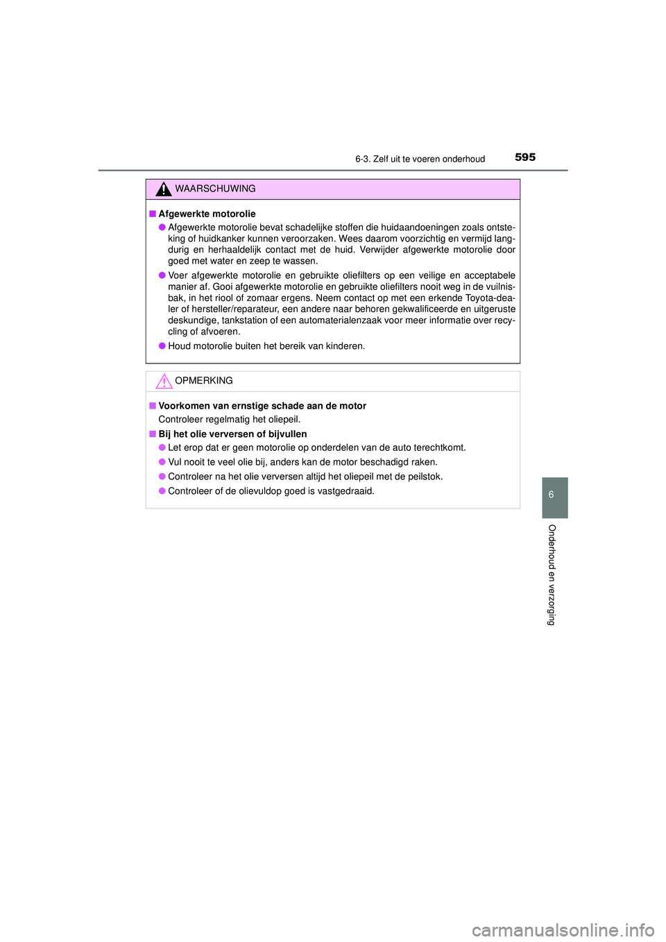 TOYOTA PRIUS 2020  Instructieboekje (in Dutch) 5956-3. Zelf uit te voeren onderhoud
PRIUS_OM_OM47D94E_(EE)
6
Onderhoud en verzorging
WAARSCHUWING
■Afgewerkte motorolie
● Afgewerkte motorolie bevat schadelijke stoffen die huidaandoeningen zoals