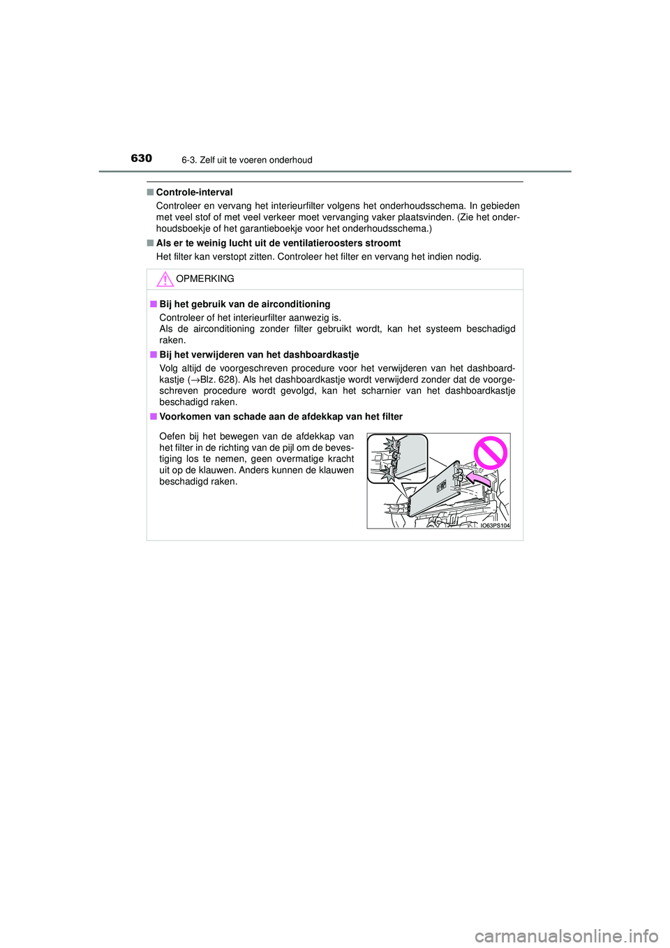TOYOTA PRIUS 2020  Instructieboekje (in Dutch) 6306-3. Zelf uit te voeren onderhoud
PRIUS_OM_OM47D94E_(EE)
■Controle-interval
Controleer en vervang het interieurfilter  volgens het onderhoudsschema. In gebieden
met veel stof of met veel verkeer 