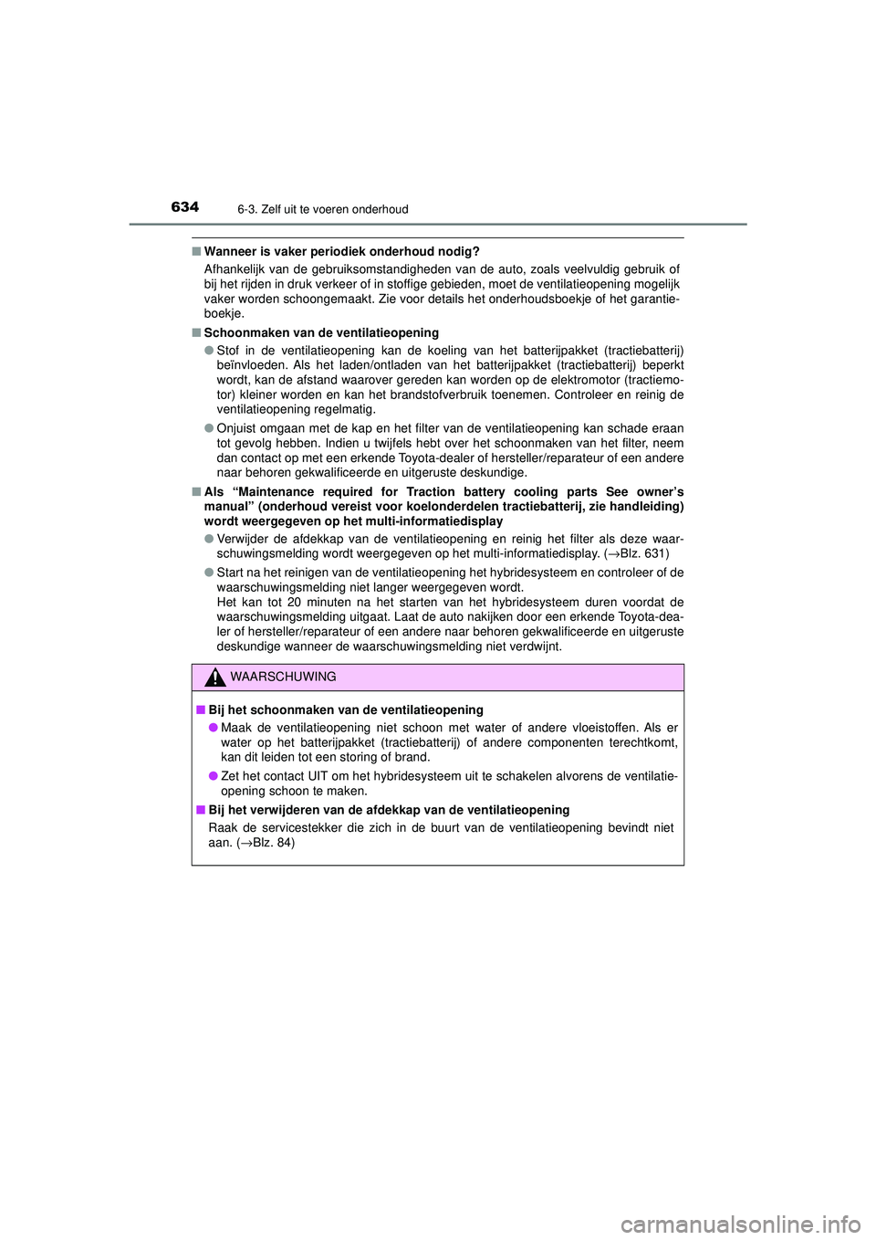 TOYOTA PRIUS 2020  Instructieboekje (in Dutch) 6346-3. Zelf uit te voeren onderhoud
PRIUS_OM_OM47D94E_(EE)
■Wanneer is vaker periodiek onderhoud nodig?
Afhankelijk van de gebruiksomstandigheden van de auto, zoals veelvuldig gebruik of
bij het ri