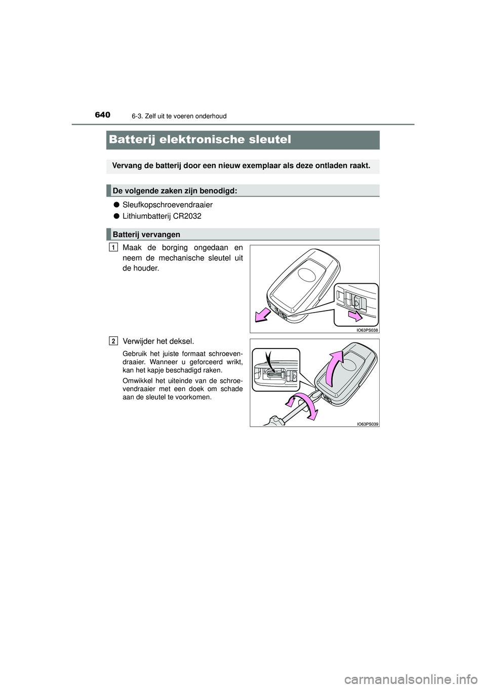 TOYOTA PRIUS 2020  Instructieboekje (in Dutch) 6406-3. Zelf uit te voeren onderhoud
PRIUS_OM_OM47D94E_(EE)
Batterij elektronische sleutel
●Sleufkopschroevendraaier
● Lithiumbatterij CR2032
Maak de borging ongedaan en
neem de mechanische sleute