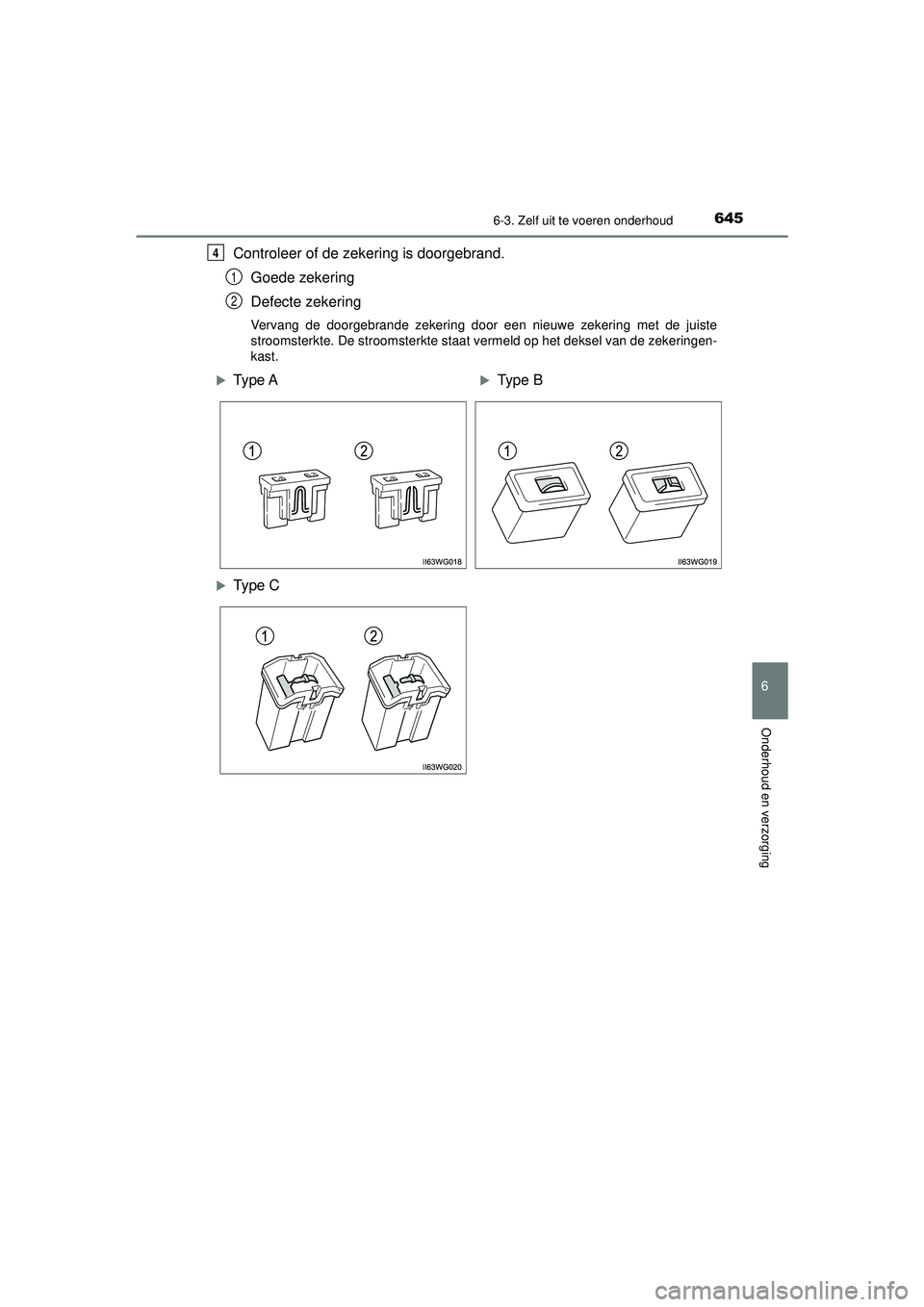 TOYOTA PRIUS 2020  Instructieboekje (in Dutch) 6456-3. Zelf uit te voeren onderhoud
PRIUS_OM_OM47D94E_(EE)
6
Onderhoud en verzorging
Controleer of de zekering is doorgebrand.Goede zekering
Defecte zekering
Vervang de doorgebrande zekering door een