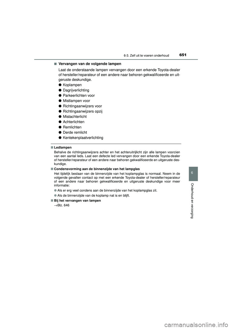 TOYOTA PRIUS 2020  Instructieboekje (in Dutch) 6516-3. Zelf uit te voeren onderhoud
PRIUS_OM_OM47D94E_(EE)
6
Onderhoud en verzorging
■Vervangen van de volgende lampen
Laat de onderstaande lampen vervangen door een erkende Toyota-dealer
of herste