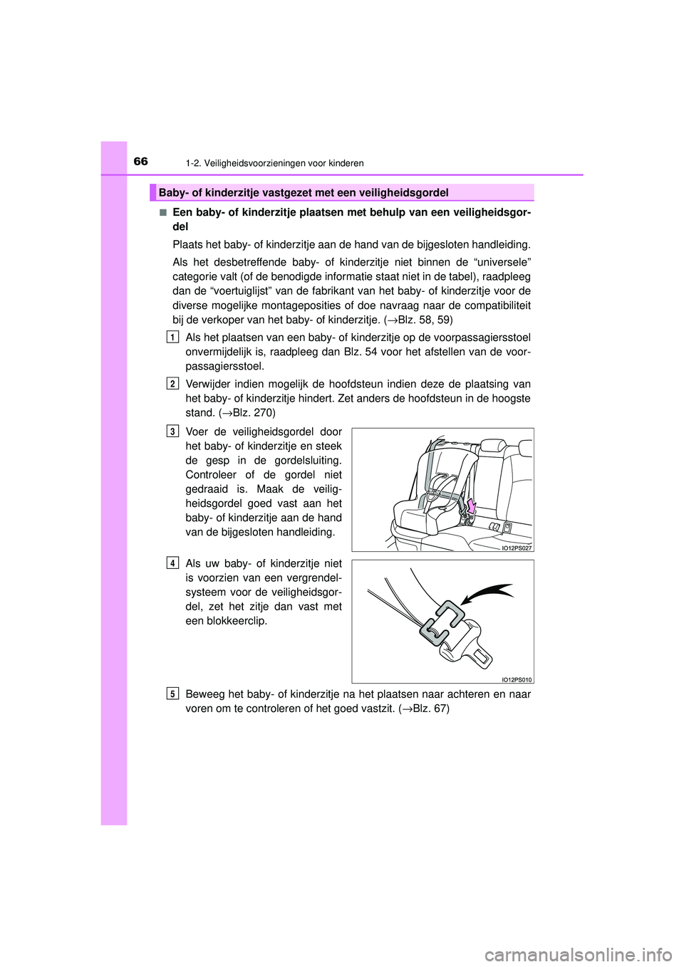 TOYOTA PRIUS 2020 Instructieboekje (in Dutch) 661-2. Veiligheidsvoorzieningen voor kinderen
PRIUS_OM_OM47D94E_(EE)■
Een baby- of kinderzitje plaatsen met behulp van een veiligheidsgor-
del
Plaats het baby- of kinderzitje aan de hand van de bijg TOYOTA PRIUS 2020 Instructieboekje (in Dutch) 661-2. Veiligheidsvoorzieningen voor kinderen
PRIUS_OM_OM47D94E_(EE)■
Een baby- of kinderzitje plaatsen met behulp van een veiligheidsgor-
del
Plaats het baby- of kinderzitje aan de hand van de bijg