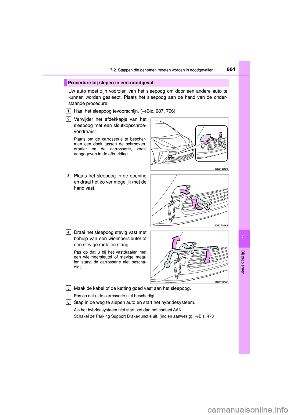 TOYOTA PRIUS 2020  Instructieboekje (in Dutch) 6617-2. Stappen die genomen moeten worden in noodgevallen
PRIUS_OM_OM47D94E_(EE)
7
Bij problemen
Uw auto moet zijn voorzien van het sleepoog om door een andere auto te
kunnen worden gesleept. Plaats h