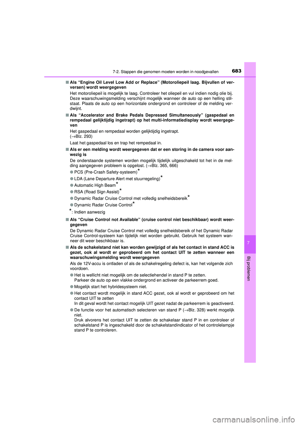 TOYOTA PRIUS 2020  Instructieboekje (in Dutch) 6837-2. Stappen die genomen moeten worden in noodgevallen
PRIUS_OM_OM47D94E_(EE)
7
Bij problemen
■Als “Engine Oil Level Low Add or Replace”  (Motoroliepeil laag. Bijvullen of ver-
versen) wordt 