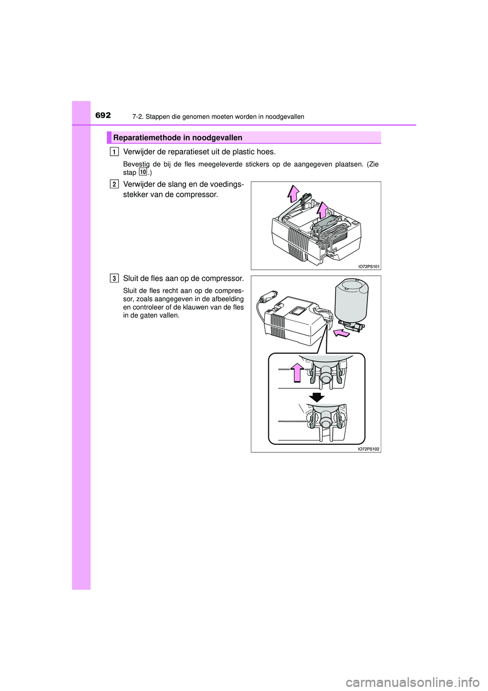 TOYOTA PRIUS 2020  Instructieboekje (in Dutch) 6927-2. Stappen die genomen moeten worden in noodgevallen
PRIUS_OM_OM47D94E_(EE)
Verwijder de reparatieset uit de plastic hoes.
Bevestig de bij de fles meegeleverde stickers op de aangegeven plaatsen.