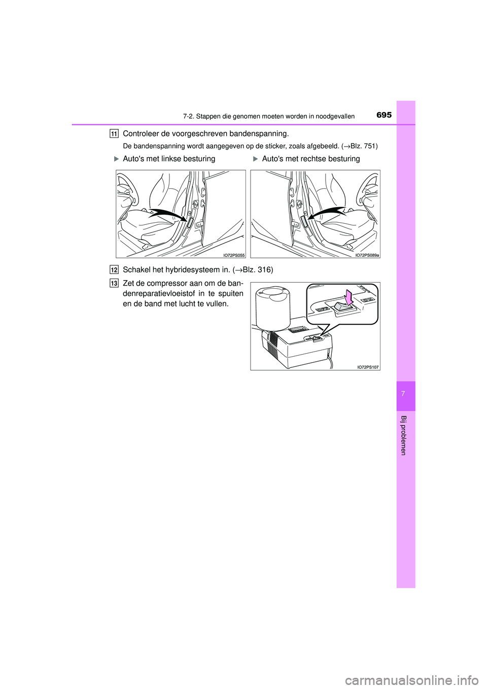 TOYOTA PRIUS 2020  Instructieboekje (in Dutch) 6957-2. Stappen die genomen moeten worden in noodgevallen
PRIUS_OM_OM47D94E_(EE)
7
Bij problemen
Controleer de voorgeschreven bandenspanning.
De bandenspanning wordt aangegeven op de sticker, zoals af