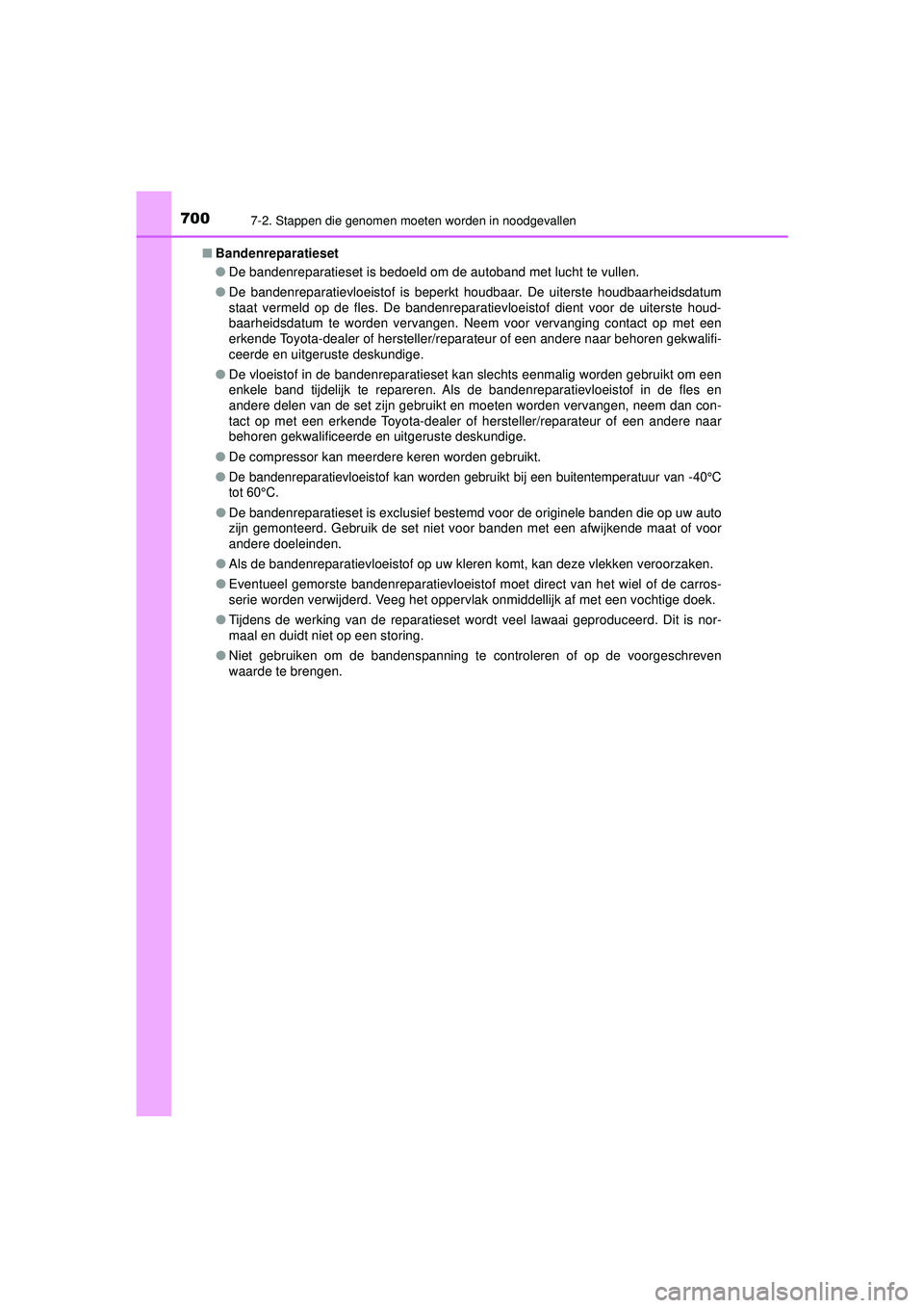 TOYOTA PRIUS 2020 Instructieboekje (in Dutch) 7007-2. Stappen die genomen moeten worden in noodgevallen
PRIUS_OM_OM47D94E_(EE)■
Bandenreparatieset
●De bandenreparatieset is bedoeld om de autoband met lucht te vullen.
● De bandenreparatievlo TOYOTA PRIUS 2020 Instructieboekje (in Dutch) 7007-2. Stappen die genomen moeten worden in noodgevallen
PRIUS_OM_OM47D94E_(EE)■
Bandenreparatieset
●De bandenreparatieset is bedoeld om de autoband met lucht te vullen.
● De bandenreparatievlo