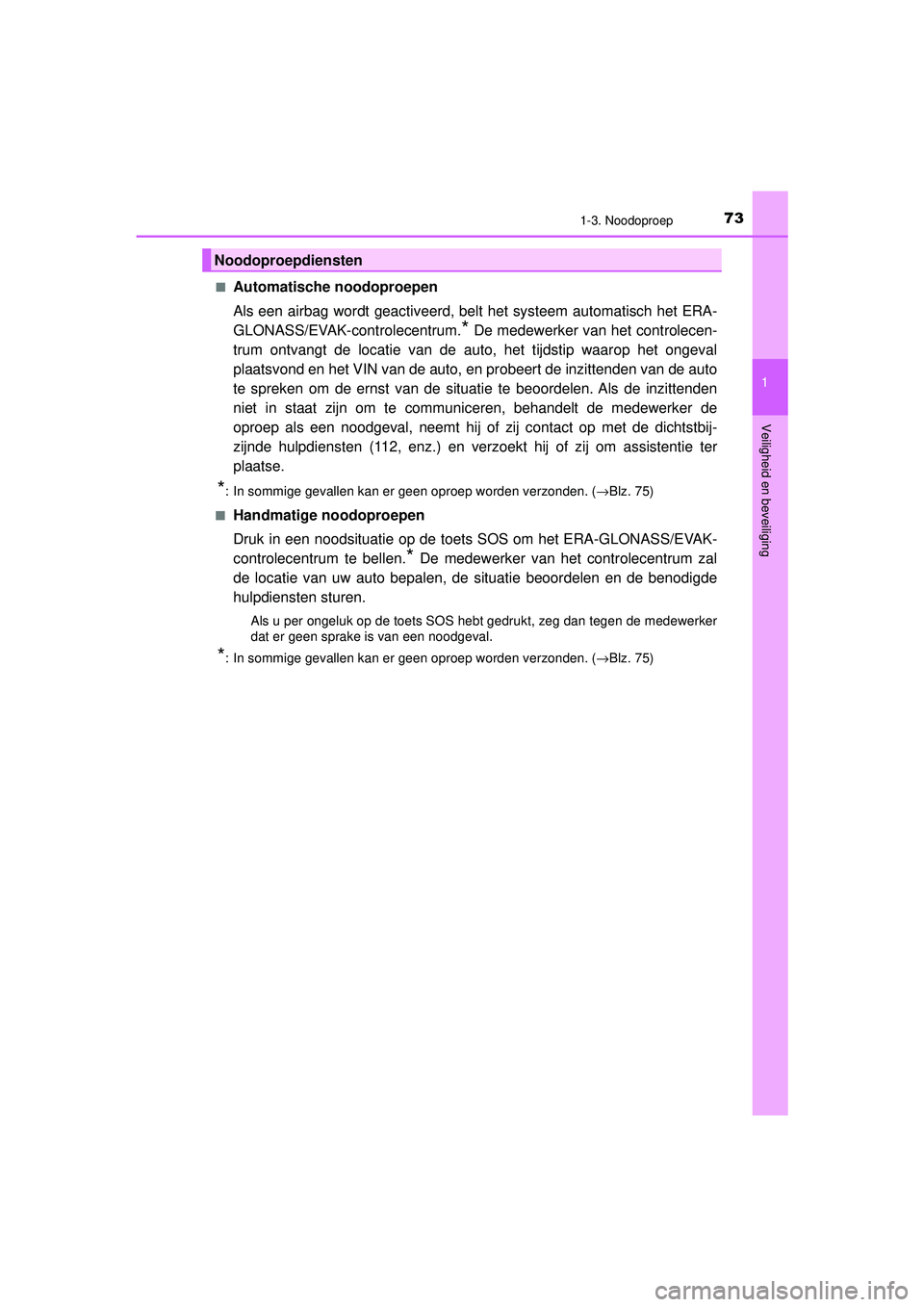 TOYOTA PRIUS 2020 Instructieboekje (in Dutch) 731-3. Noodoproep
1
PRIUS_OM_OM47D94E_(EE)
Veiligheid en beveiliging
■Automatische noodoproepen
Als een airbag wordt geactiveerd, belt het systeem automatisch het ERA-
GLONASS/EVAK-controlecentrum.
TOYOTA PRIUS 2020 Instructieboekje (in Dutch) 731-3. Noodoproep
1
PRIUS_OM_OM47D94E_(EE)
Veiligheid en beveiliging
■Automatische noodoproepen
Als een airbag wordt geactiveerd, belt het systeem automatisch het ERA-
GLONASS/EVAK-controlecentrum.