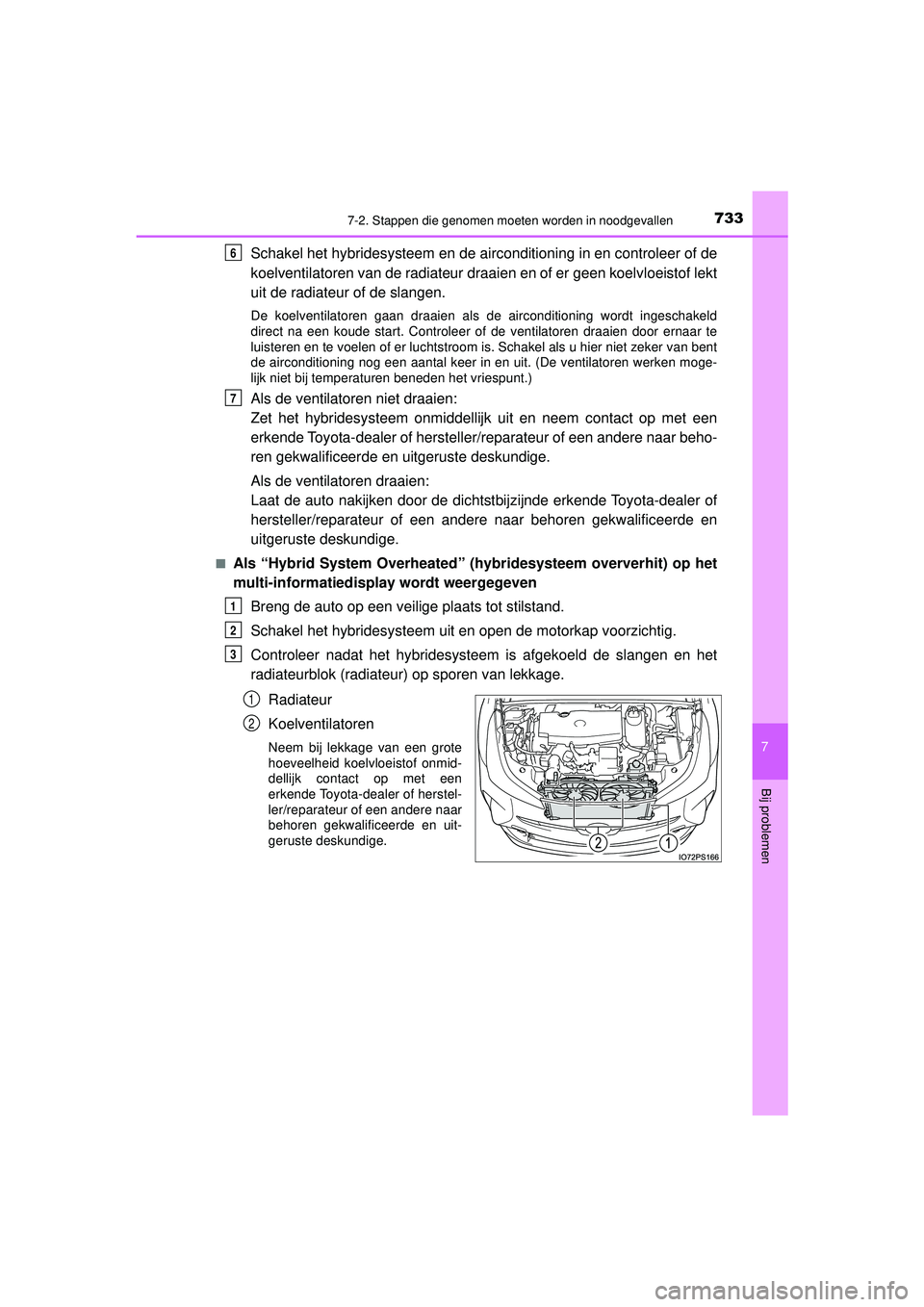 TOYOTA PRIUS 2020  Instructieboekje (in Dutch) 7337-2. Stappen die genomen moeten worden in noodgevallen
PRIUS_OM_OM47D94E_(EE)
7
Bij problemen
Schakel het hybridesysteem en de airconditioning in en controleer of de
koelventilatoren van de radiate