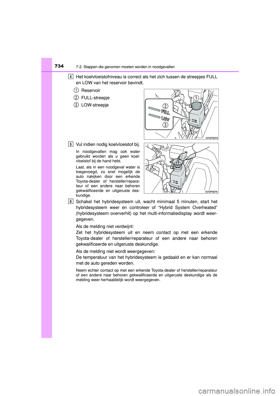 TOYOTA PRIUS 2020  Instructieboekje (in Dutch) 7347-2. Stappen die genomen moeten worden in noodgevallen
PRIUS_OM_OM47D94E_(EE)
Het koelvloeistofniveau is correct als het zich tussen de streepjes FULL
en LOW van het reservoir bevindt.Reservoir
FUL