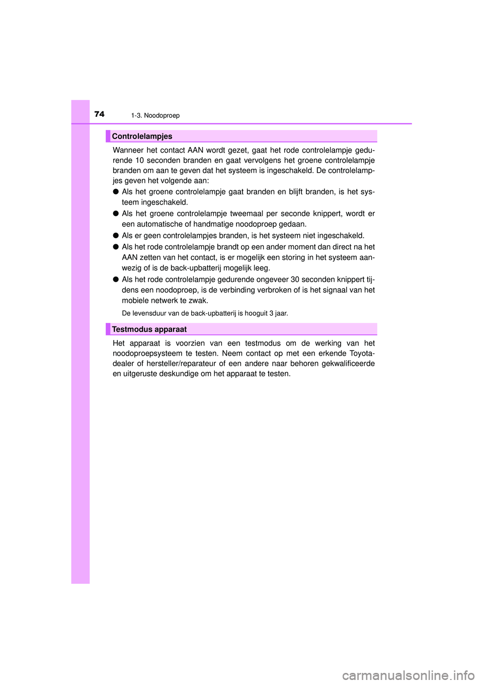 TOYOTA PRIUS 2020 Instructieboekje (in Dutch) 741-3. Noodoproep
PRIUS_OM_OM47D94E_(EE)
Wanneer het contact AAN wordt gezet, gaat het rode controlelampje gedu-
rende 10 seconden branden en gaat vervolgens het groene controlelampje
branden om aan t TOYOTA PRIUS 2020 Instructieboekje (in Dutch) 741-3. Noodoproep
PRIUS_OM_OM47D94E_(EE)
Wanneer het contact AAN wordt gezet, gaat het rode controlelampje gedu-
rende 10 seconden branden en gaat vervolgens het groene controlelampje
branden om aan t