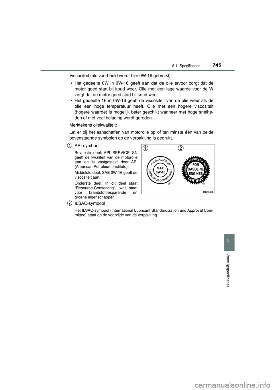 TOYOTA PRIUS 2020 Instructieboekje (in Dutch) 7458-1. Specificaties
PRIUS_OM_OM47D94E_(EE)
8
Voertuigspecificaties
Viscositeit (als voorbeeld wordt hier 0W-16 gebruikt):• Het gedeelte 0W in 0W-16 geeft aan dat de olie ervoor zorgt dat de motor TOYOTA PRIUS 2020 Instructieboekje (in Dutch) 7458-1. Specificaties
PRIUS_OM_OM47D94E_(EE)
8
Voertuigspecificaties
Viscositeit (als voorbeeld wordt hier 0W-16 gebruikt):• Het gedeelte 0W in 0W-16 geeft aan dat de olie ervoor zorgt dat de motor