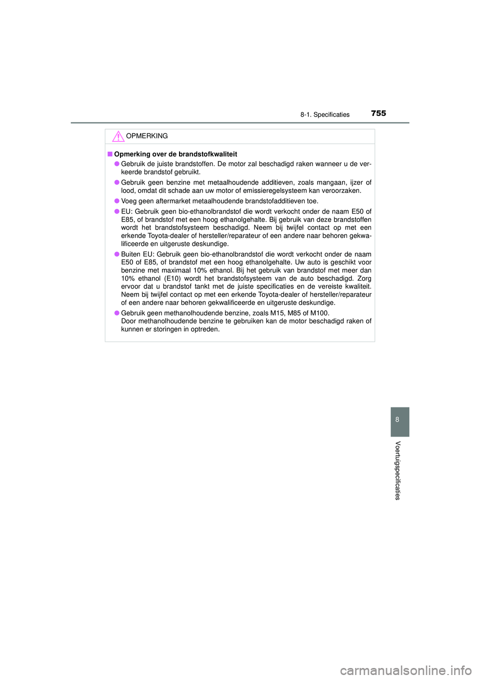 TOYOTA PRIUS 2020 Instructieboekje (in Dutch) 7558-1. Specificaties
PRIUS_OM_OM47D94E_(EE)
8
Voertuigspecificaties
OPMERKING
■Opmerking over de brandstofkwaliteit
● Gebruik de juiste brandstoffen. De motor zal beschadigd raken wanneer u de ve TOYOTA PRIUS 2020 Instructieboekje (in Dutch) 7558-1. Specificaties
PRIUS_OM_OM47D94E_(EE)
8
Voertuigspecificaties
OPMERKING
■Opmerking over de brandstofkwaliteit
● Gebruik de juiste brandstoffen. De motor zal beschadigd raken wanneer u de ve