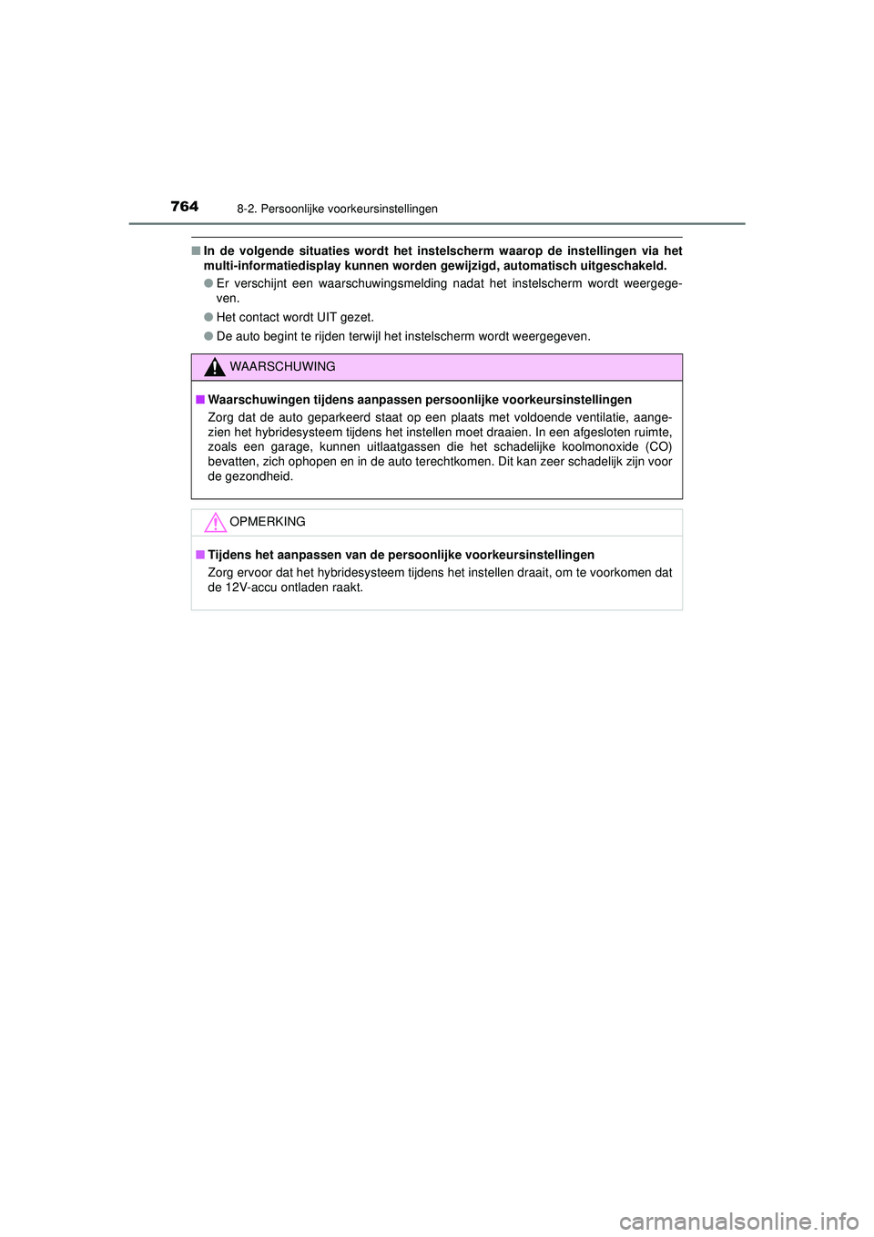 TOYOTA PRIUS 2020  Instructieboekje (in Dutch) 7648-2. Persoonlijke voorkeursinstellingen
PRIUS_OM_OM47D94E_(EE)
■In de volgende situaties wordt het instel scherm waarop de instellingen via het
multi-informatiedisplay kunnen worden gewijzigd, au