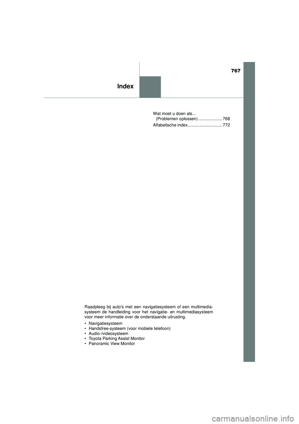 TOYOTA PRIUS 2020  Instructieboekje (in Dutch) 767
Index
PRIUS_OM_OM47D94E_(EE)Wat moet u doen als... 
(Problemen oplossen) .................... 768
Alfabetische index............................. 772
Raadpleeg bij autos met een navigatiesysteem 