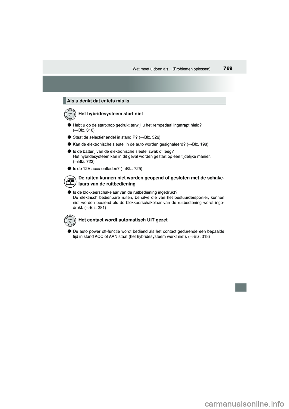 TOYOTA PRIUS 2020 Instructieboekje (in Dutch) 769Wat moet u doen als... (Problemen oplossen)
PRIUS_OM_OM47D94E_(EE)
●Hebt u op de startknop gedrukt terwijl u het rempedaal ingetrapt hield?
(→Blz. 316)
●Staat de selectiehendel in stand P? ( TOYOTA PRIUS 2020 Instructieboekje (in Dutch) 769Wat moet u doen als... (Problemen oplossen)
PRIUS_OM_OM47D94E_(EE)
●Hebt u op de startknop gedrukt terwijl u het rempedaal ingetrapt hield?
(→Blz. 316)
●Staat de selectiehendel in stand P? (