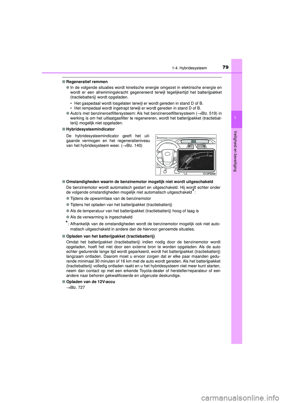 TOYOTA PRIUS 2020 Instructieboekje (in Dutch) 791-4. Hybridesysteem
1
PRIUS_OM_OM47D94E_(EE)
Veiligheid en beveiliging
■ Regeneratief remmen
●In de volgende situaties wordt kinetische energie omgezet in elektrische energie en
wordt er een afr TOYOTA PRIUS 2020 Instructieboekje (in Dutch) 791-4. Hybridesysteem
1
PRIUS_OM_OM47D94E_(EE)
Veiligheid en beveiliging
■ Regeneratief remmen
●In de volgende situaties wordt kinetische energie omgezet in elektrische energie en
wordt er een afr